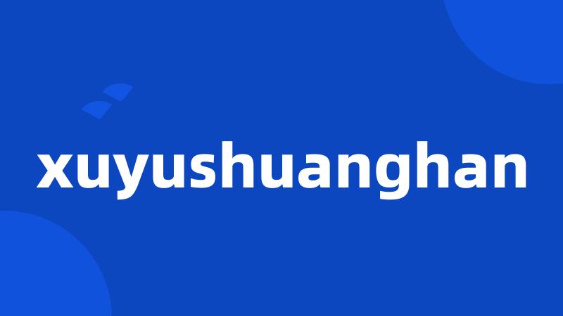 xuyushuanghan