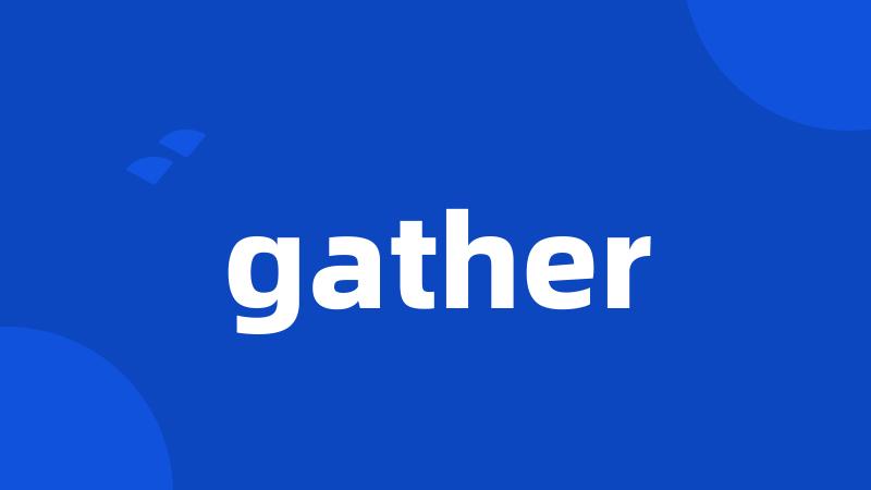 gather