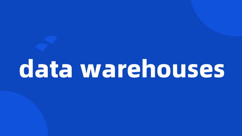 data warehouses