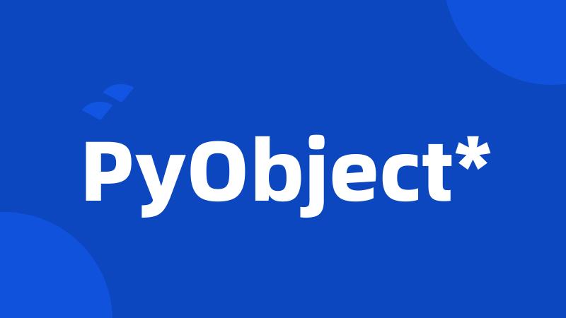 PyObject*