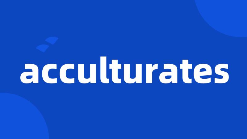 acculturates