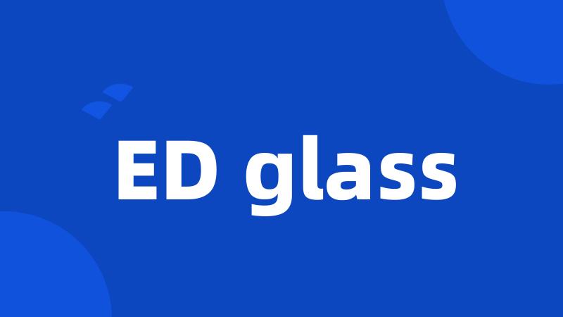 ED glass