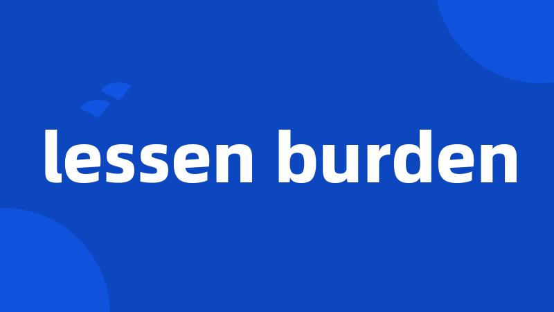 lessen burden