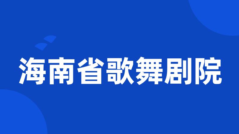 海南省歌舞剧院