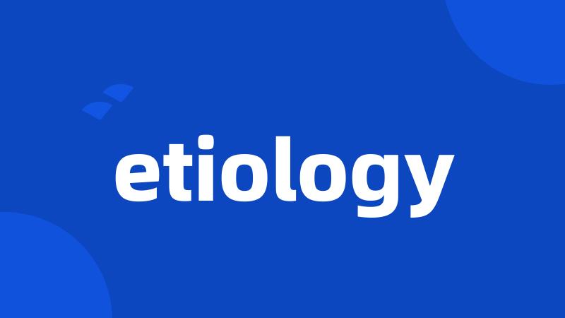 etiology