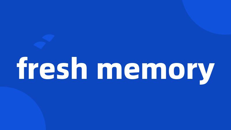 fresh memory