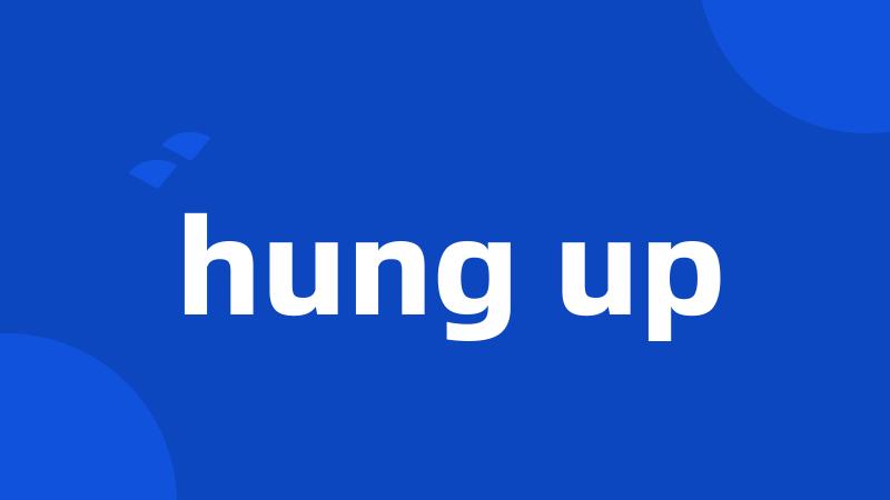 hung up