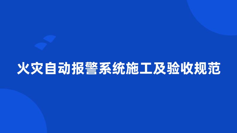 火灾自动报警系统施工及验收规范