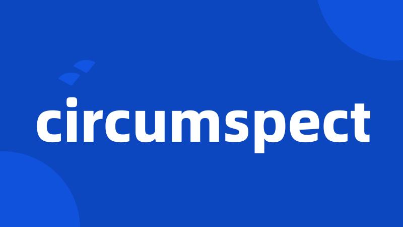 circumspect