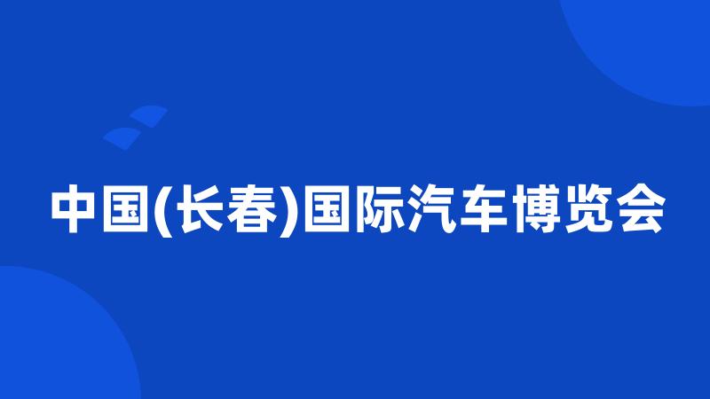 中国(长春)国际汽车博览会