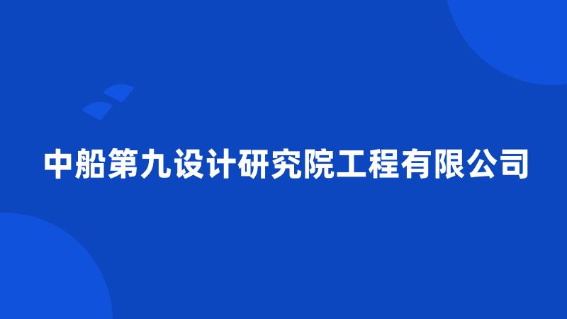 中船第九设计研究院工程有限公司