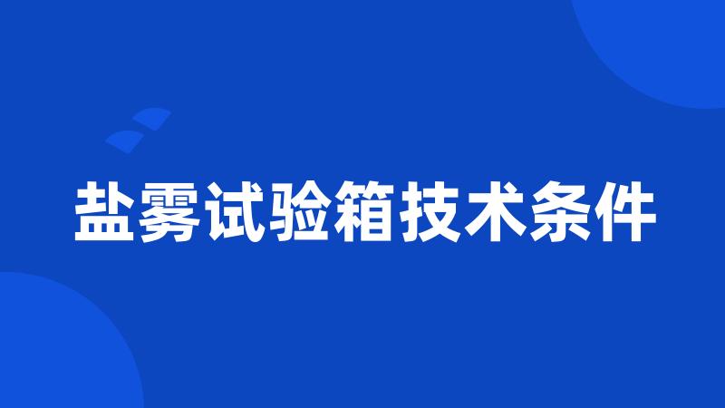 盐雾试验箱技术条件