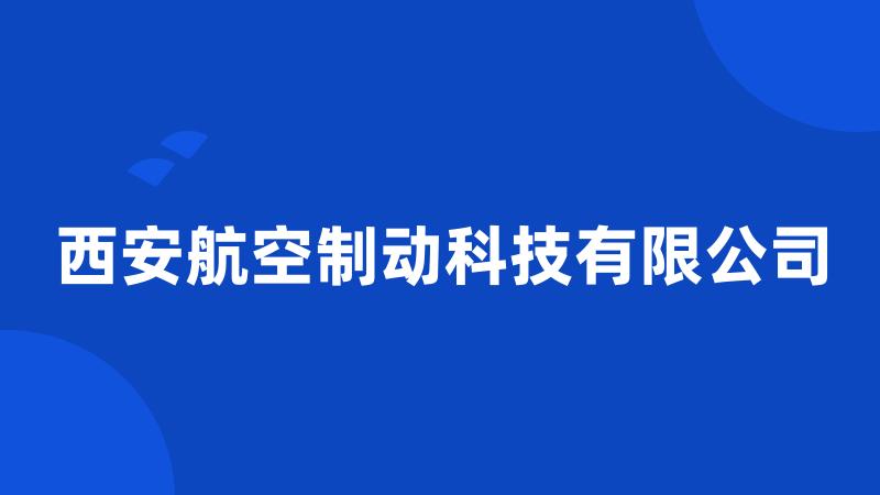 西安航空制动科技有限公司