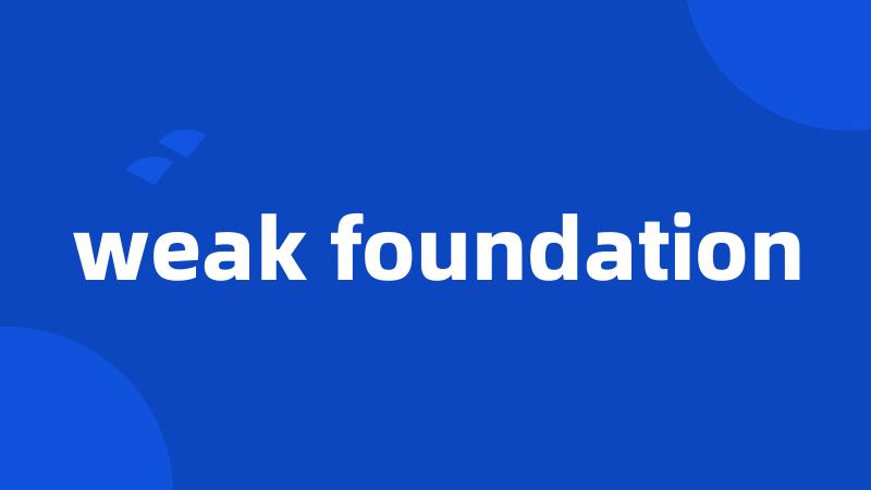 weak foundation