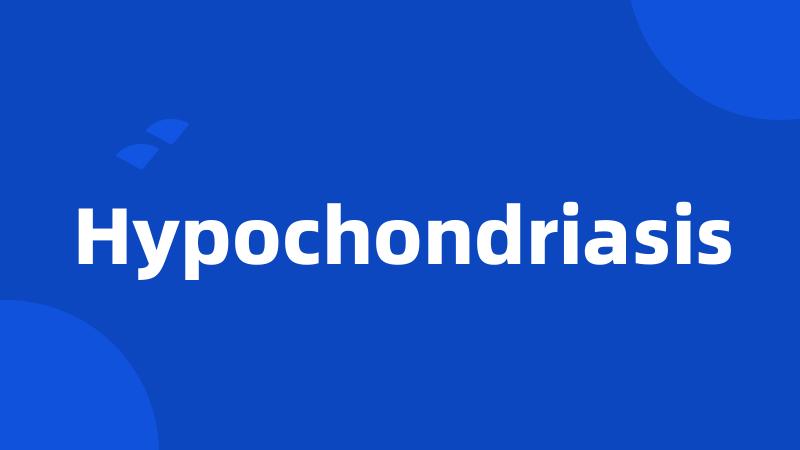 Hypochondriasis