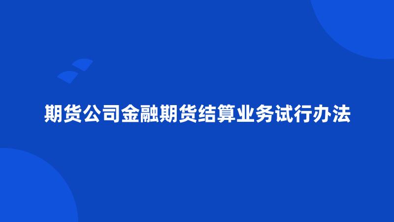 期货公司金融期货结算业务试行办法