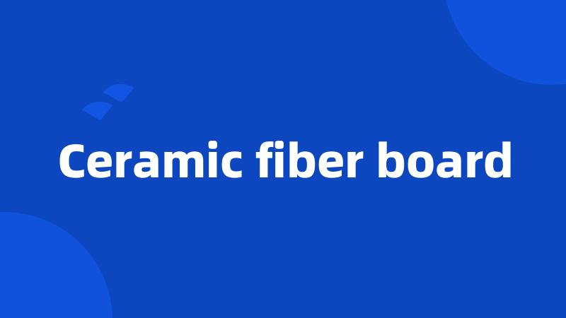 Ceramic fiber board