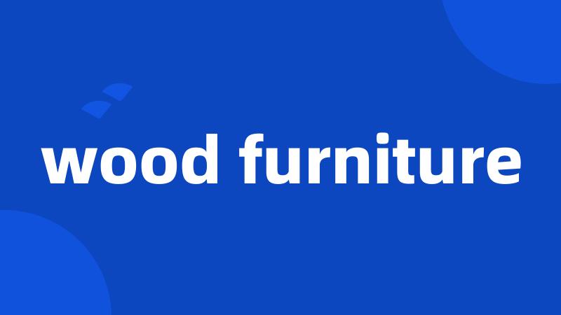 wood furniture