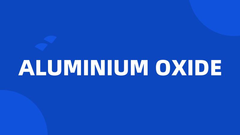 ALUMINIUM OXIDE