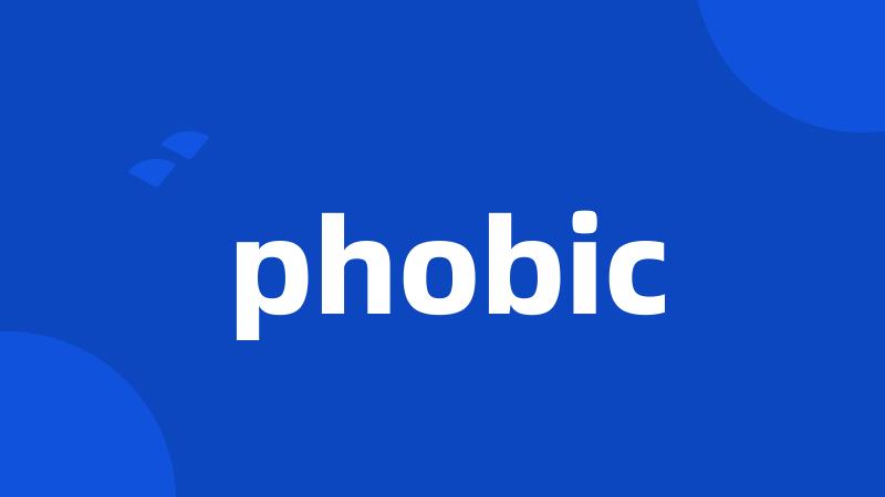 phobic