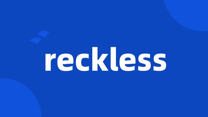 reckless