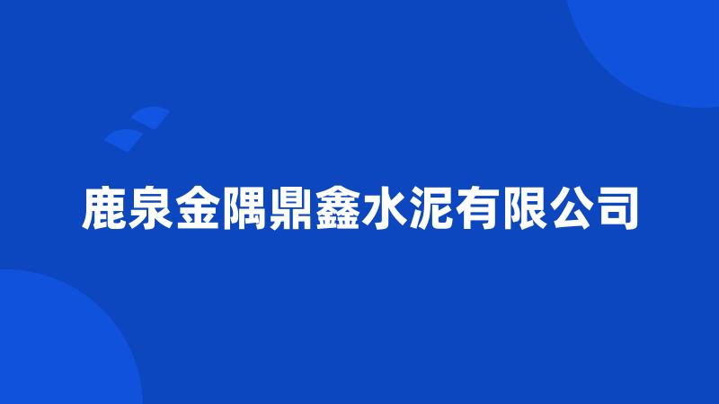 鹿泉金隅鼎鑫水泥有限公司