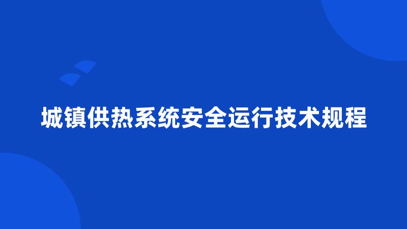 城镇供热系统安全运行技术规程