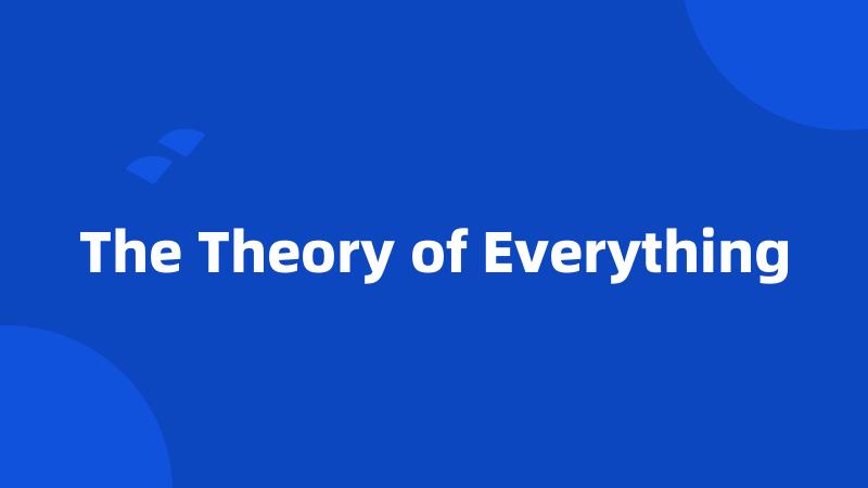 The Theory of Everything