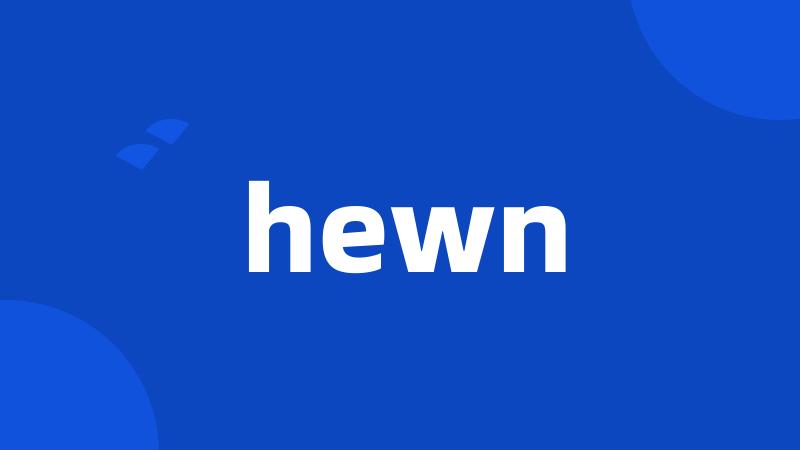 hewn