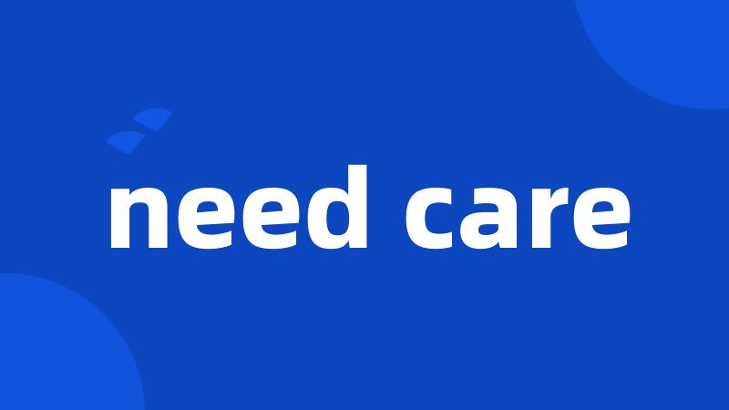 need care