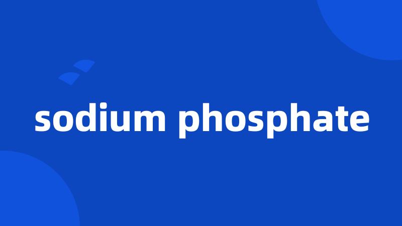 sodium phosphate