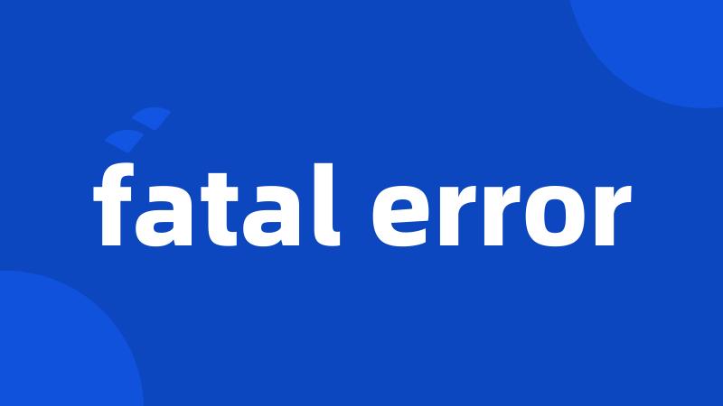 fatal error